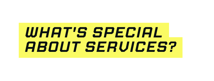 What s special about services